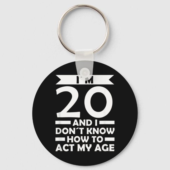20 Dont Know How To Act Age Quote 20th Birthday Key Ring (Front)