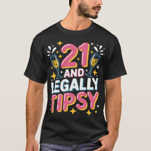 21 and Legally Tipsy – Funny 21st Birthday T-Shirt