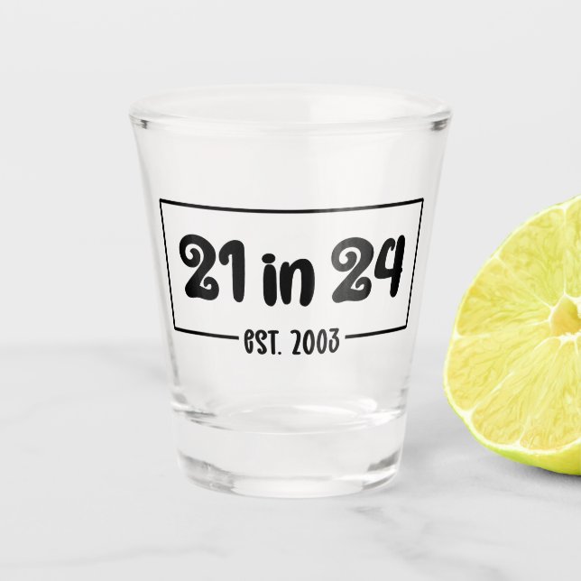 21st Birthday 21 in 24 Est 2003 Birthday Shot Glass (Front)