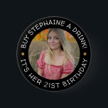 21st Birthday Buy Me A Drink  Button<br><div class="desc">21st Birthday Buy Me A Drink button.

Celebrate your 21st birthday with this great keepsake button. Wear it and let people know it's your 21st birthday! Have all your friends wear them for a night full of flowing drinks!</div>