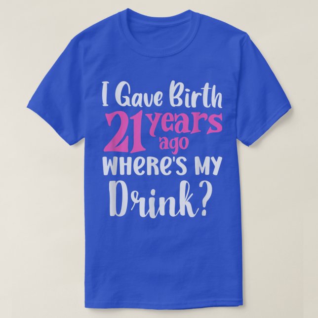 21st Birthday I Gave Birth 21 Years Ago Where's My T-Shirt (Design Front)