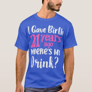 21st Birthday I Gave Birth 21 Years Ago Where's My T-Shirt