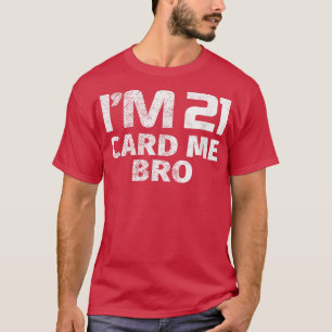 21st Birthday I'm 21 Card Me Bro Funny 21 Year Old T-Shirt