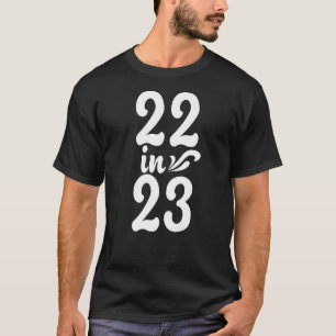 22 in 23 years old, 2023, 22nd birthday , born in T-Shirt