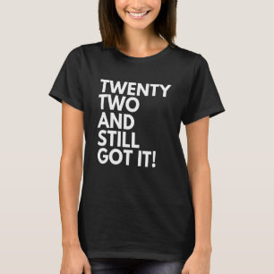 22 Years Old and Still Got It Twenty Two 22nd Birt T-Shirt