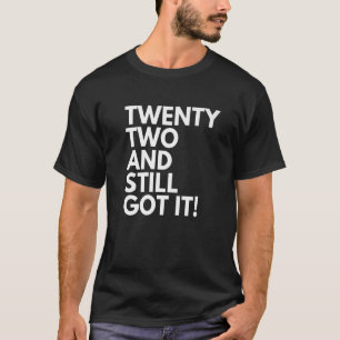 22 Years Old and Still Got It Twenty Two 22nd Birt T-Shirt