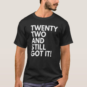 22 Years Old and Still Got It Twenty Two 22nd Birt T-Shirt