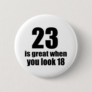 23 Is Great When You Look Birthday 6 Cm Round Badge