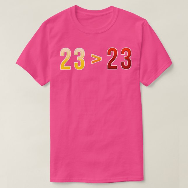23 is greater than 23  T-Shirt (Design Front)