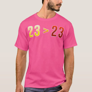 23 is greater than 23  T-Shirt