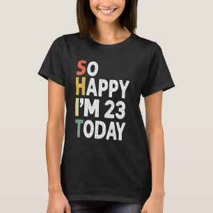 23 Years Old Birthday Vintage So Happy Im 23 Today T-Shirt