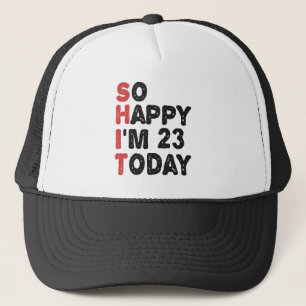 23th Birthday So Happy I'm 23 Today Gift Funny Trucker Hat