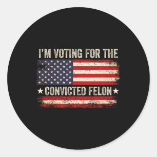 24 I'm Voting For The Convicted Felon Us Flag Vint Classic Round Sticker