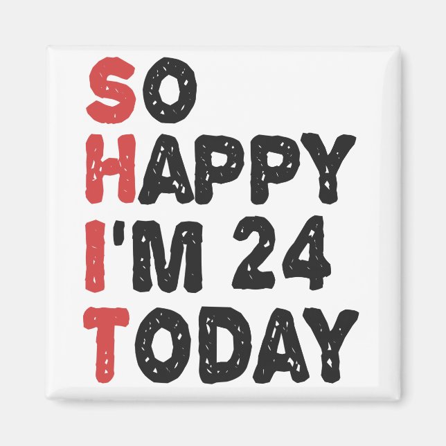 24th Birthday So Happy I'm 24 Today Gift Funny Magnet (Front)