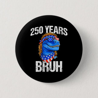 250 Years Bruh 4th Of July Trex Dinosaur 250th Ann 6 Cm Round Badge