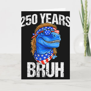 250 Years Bruh 4th Of July Trex Dinosaur 250th Ann Card