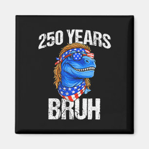 250 Years Bruh 4th Of July Trex Dinosaur 250th Ann Magnet