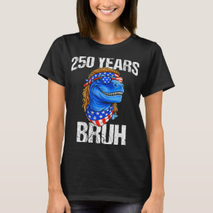 250 Years Bruh 4th Of July Trex Dinosaur 250th Ann T-Shirt