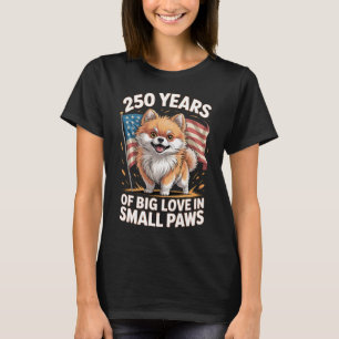 250 Years of Big Love in Small Paws Pomeranian T-Shirt