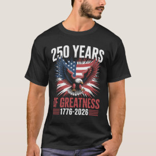 250 Years Of Greatness 1776 2026 250th Anniversary T-Shirt
