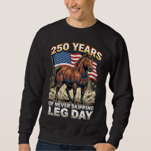 250 Years of Never Skipping Leg Day Patriotic Hors Sweatshirt