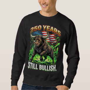 250 Years Still Bullish Patriotic Bull Market Sweatshirt