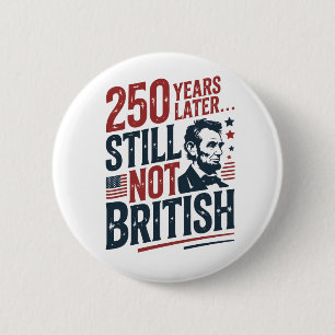 250th Years Later Still Not British 4th of July 6 Cm Round Badge