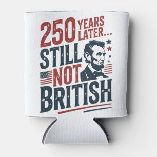 250th Years Later Still Not British 4th of July  Can Cooler