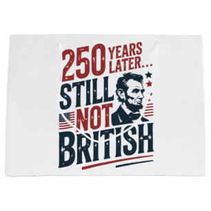250th Years Later Still Not British 4th of July  Large Gift Bag
