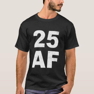 25 AF T-Shirt - 25th Birthday Shirt Men Women Twen