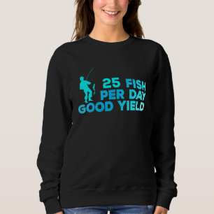 25 Fish Per Day Good Yield Vintage Fishing Fun Sa Sweatshirt