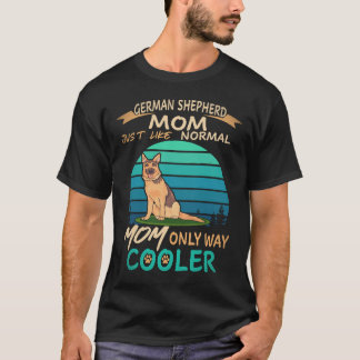 25 German Shepherd Mum Just Like Normal Mum Only W T-Shirt