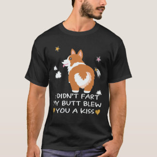 25 I Didn't Fart My Butt Blew You A Kiss Corgi T-Shirt