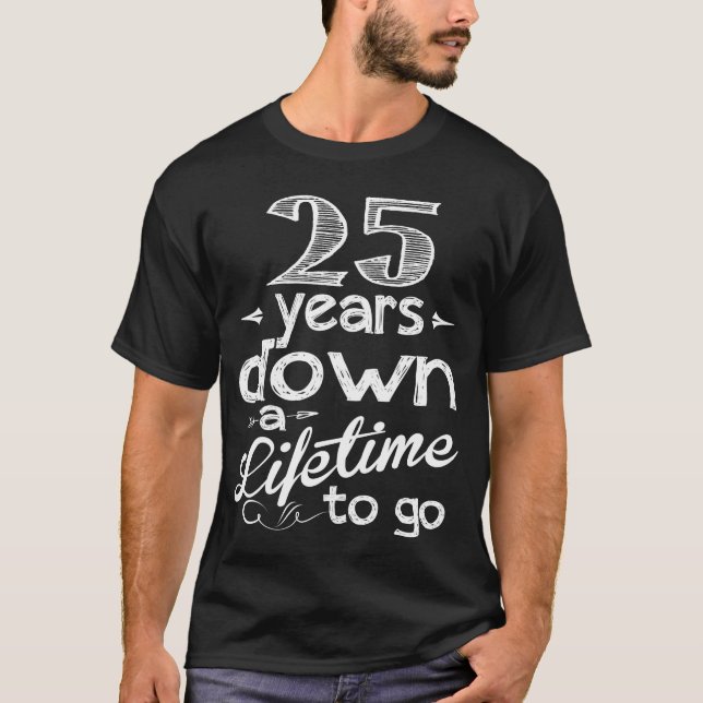 25 Years Down A Lifetime To Go. 25th Anniversary T-Shirt (Front)
