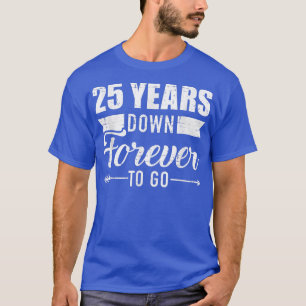 25 years down forever to go for 25th wedding anniv T-Shirt