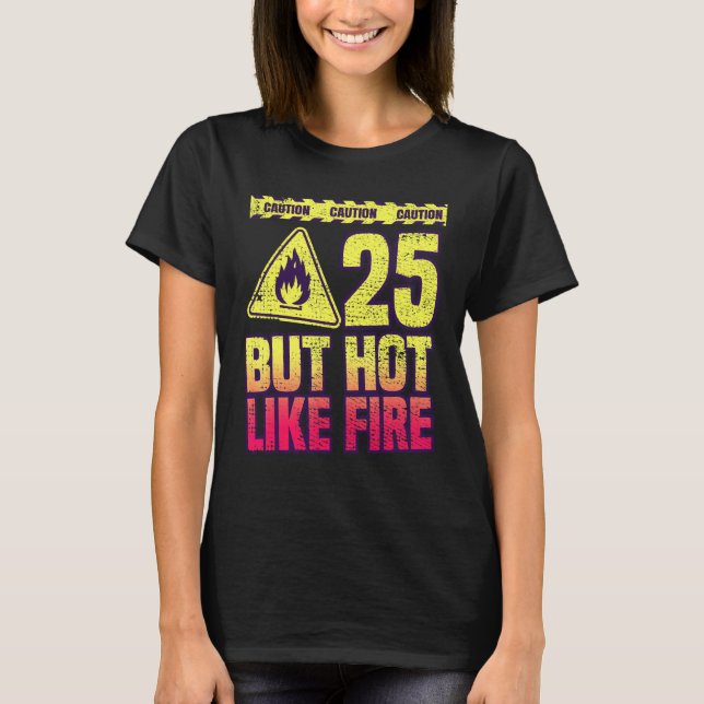 25th Birthday. 25 Years But Hot Like Fire. Funny T-Shirt (Front)