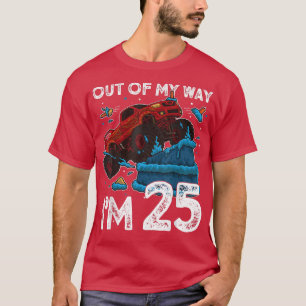 25th Birthday Boy Monster Truck Out Of My Way I'm T-Shirt