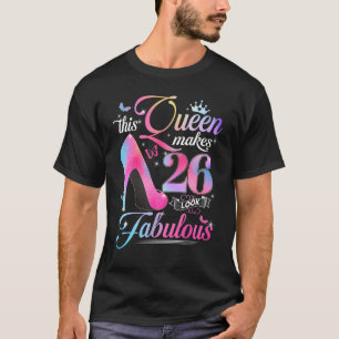 26th Birthday Gifts This Queen Makes 26 Look Fabul T-Shirt
