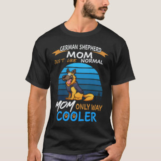 27 German Shepherd Mum Just Like Normal Mum Only W T-Shirt