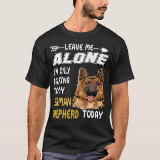 27 Leave Me Alone I'm Only Talking To My German Sh T-Shirt