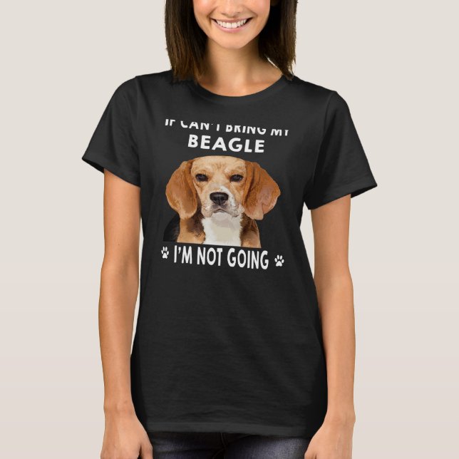 288 If I Can't Bring My Beagle I'm Not Going T-Shirt (Front)