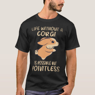 28 Life Without A Corgi Is Possible But Pointless T-Shirt