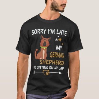 28 Sorry I'm Late My German Shepherd Was Sitting O T-Shirt