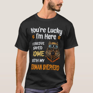 29 You're Lucky I'm Here I Could've Stayed Home Wi T-Shirt
