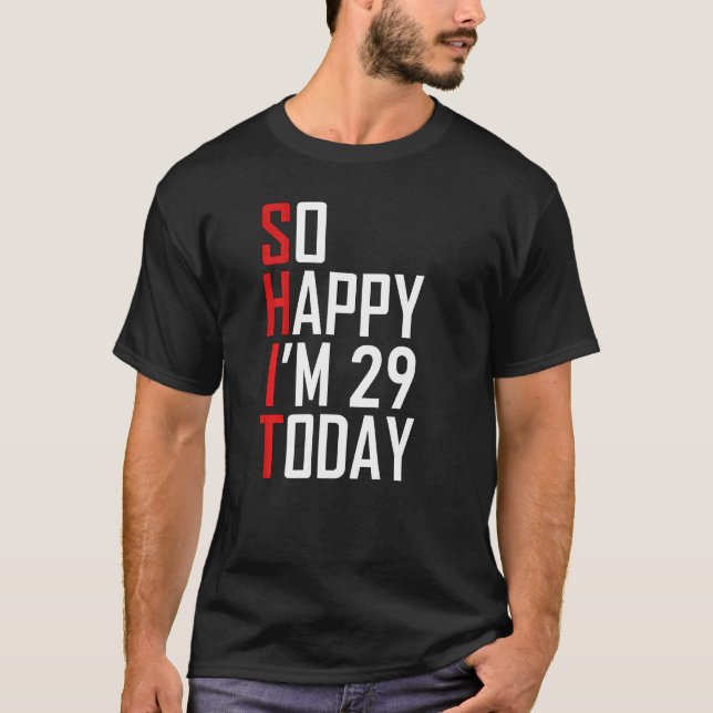 29th Birthday So Happy I'm 29 Years Old Gag T-Shirt (Front)
