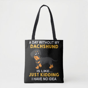 2 A Day Without My Dachshund Is Like Just Kidding Tote Bag