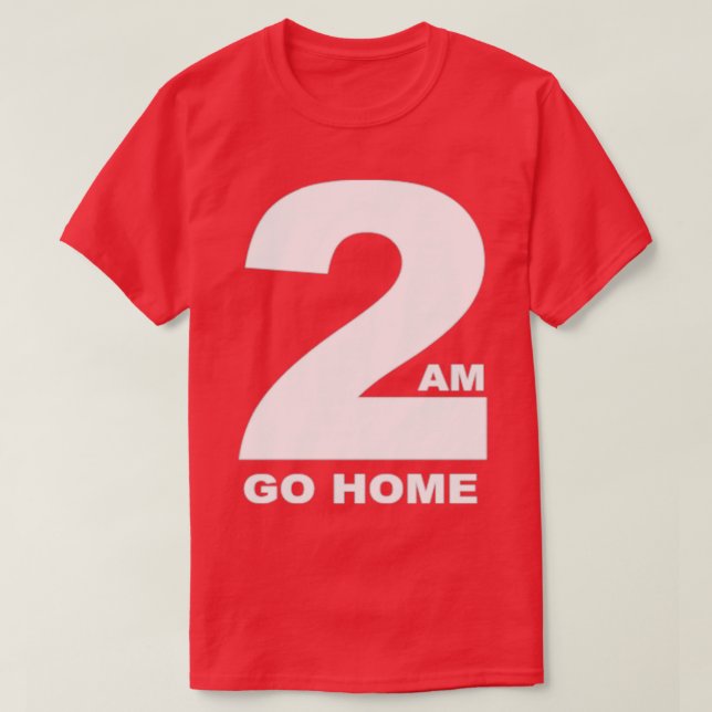 2 AM GO HOME Funny Bartender T-Shirt (Design Front)