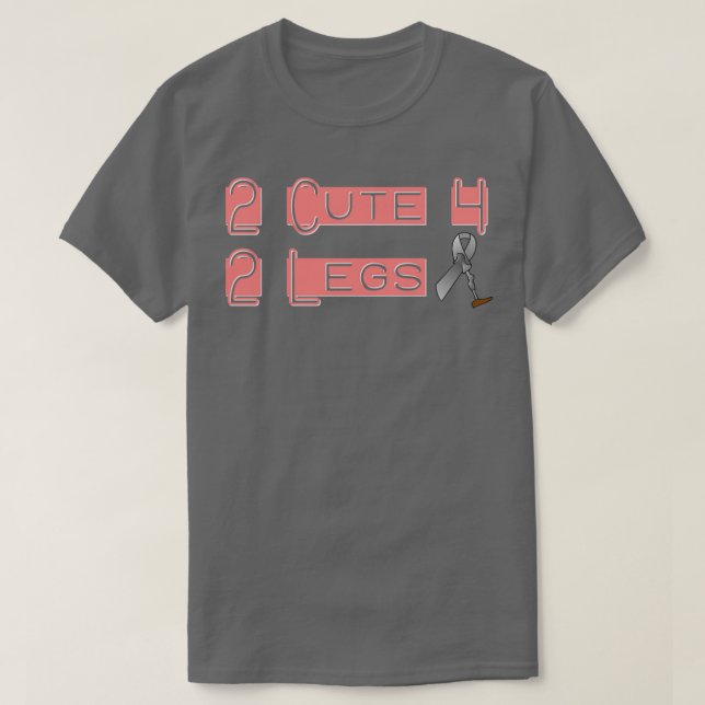 2 Cute for 2 Legs T-Shirt (Design Front)