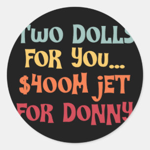2 Dolls For You $400 Million Jet For Donny Classic Round Sticker