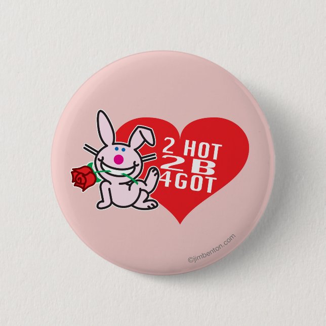 2 Hot 2 B 4Got 6 Cm Round Badge (Front)